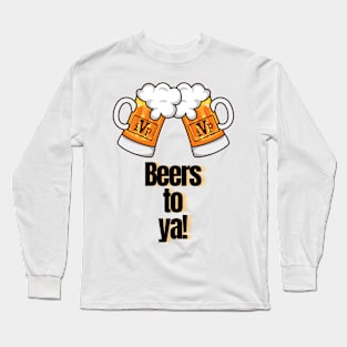 Beers To Ya! Long Sleeve T-Shirt